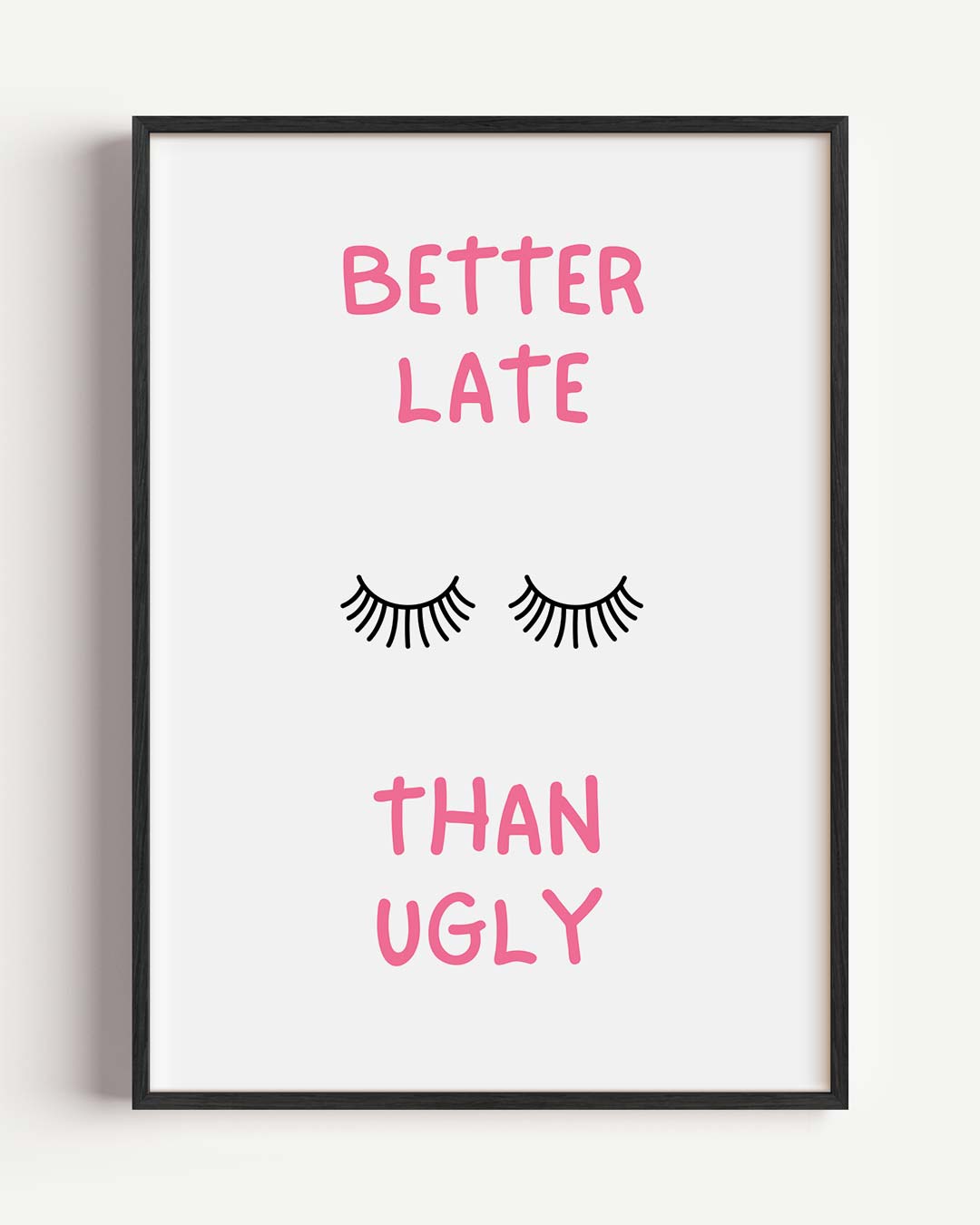 Better Late Than Ugly Poster-WallArtistic